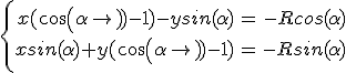 3$\left\{
 \\ \begin{array}{rcr}
 \\ x(cos(\alpha)-1)-ysin(\alpha)&=&-Rcos(\alpha)\\
 \\ xsin(\alpha)+y(cos(\alpha)-1)&=&-Rsin(\alpha)\\
 \\ \end{array}
 \\ \right.